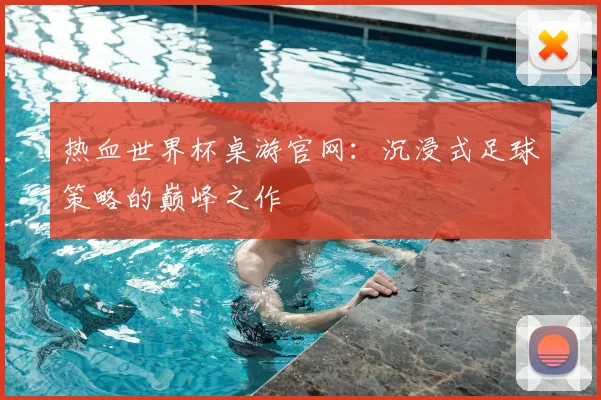 热血世界杯桌游官网：沉浸式足球策略的巅峰之作
