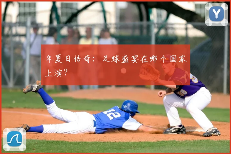 年夏日传奇：足球盛宴在哪个国家上演？