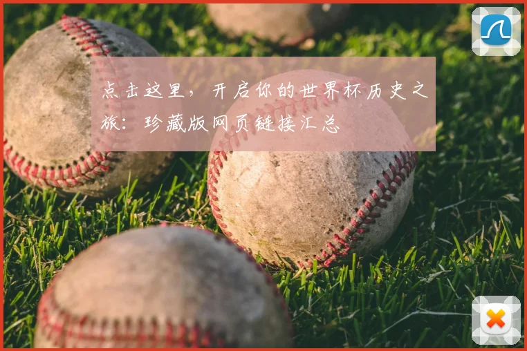 点击这里，开启你的世界杯历史之旅：珍藏版网页链接汇总